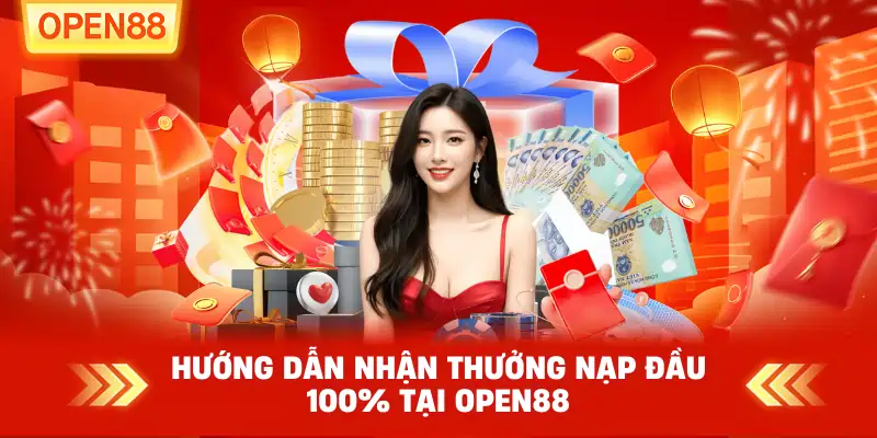 Hướng dẫn nhận thưởng nạp đầu 100% tại OPEN88